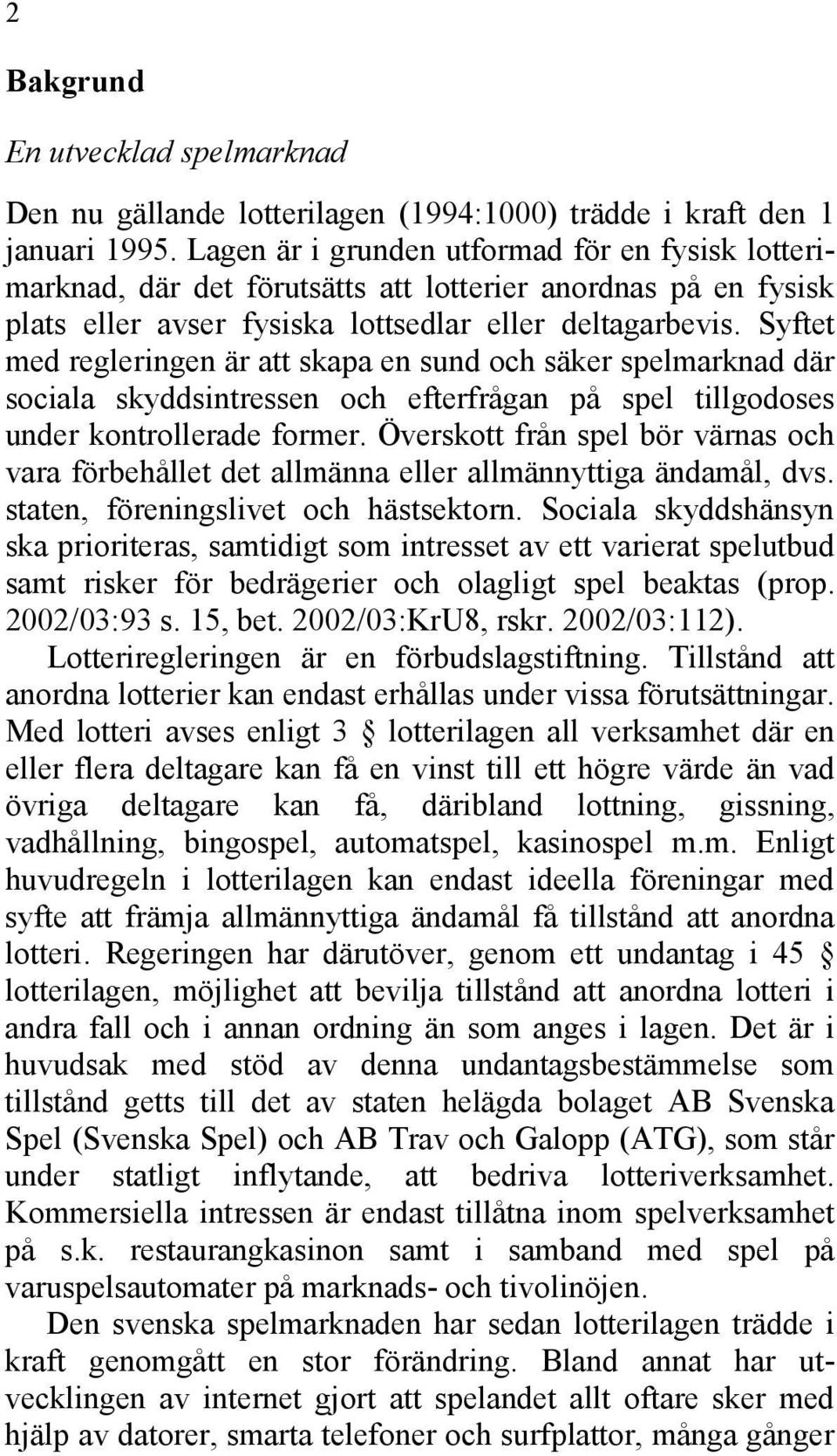 Syftet med regleringen är att skapa en sund och säker spelmarknad där sociala skyddsintressen och efterfrågan på spel tillgodoses under kontrollerade former.