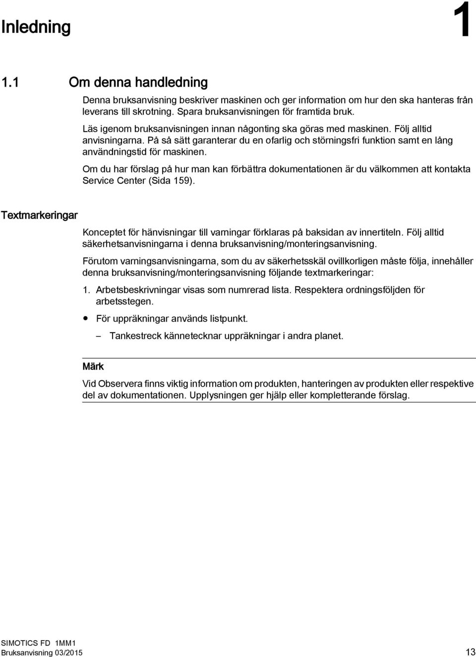 Om du har förslag på hur man kan förbättra dokumentationen är du välkommen att kontakta Service Center (Sida 159).