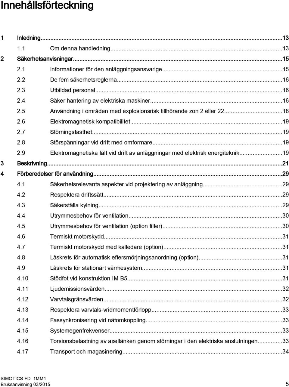 7 Störningsfasthet...19 2.8 Störspänningar vid drift med omformare...19 2.9 Elektromagnetiska fält vid drift av anläggningar med elektrisk energiteknik...19 3 Beskrivning.