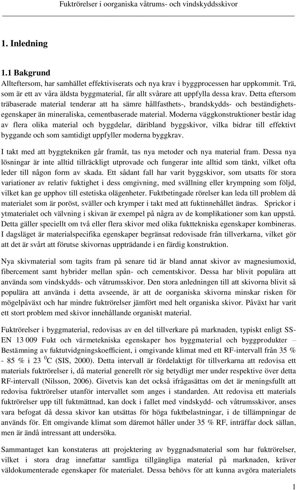 Moderna väggkonstruktioner består idag av flera olika material och byggdelar, däribland byggskivor, vilka bidrar till effektivt byggande och som samtidigt uppfyller moderna byggkrav.