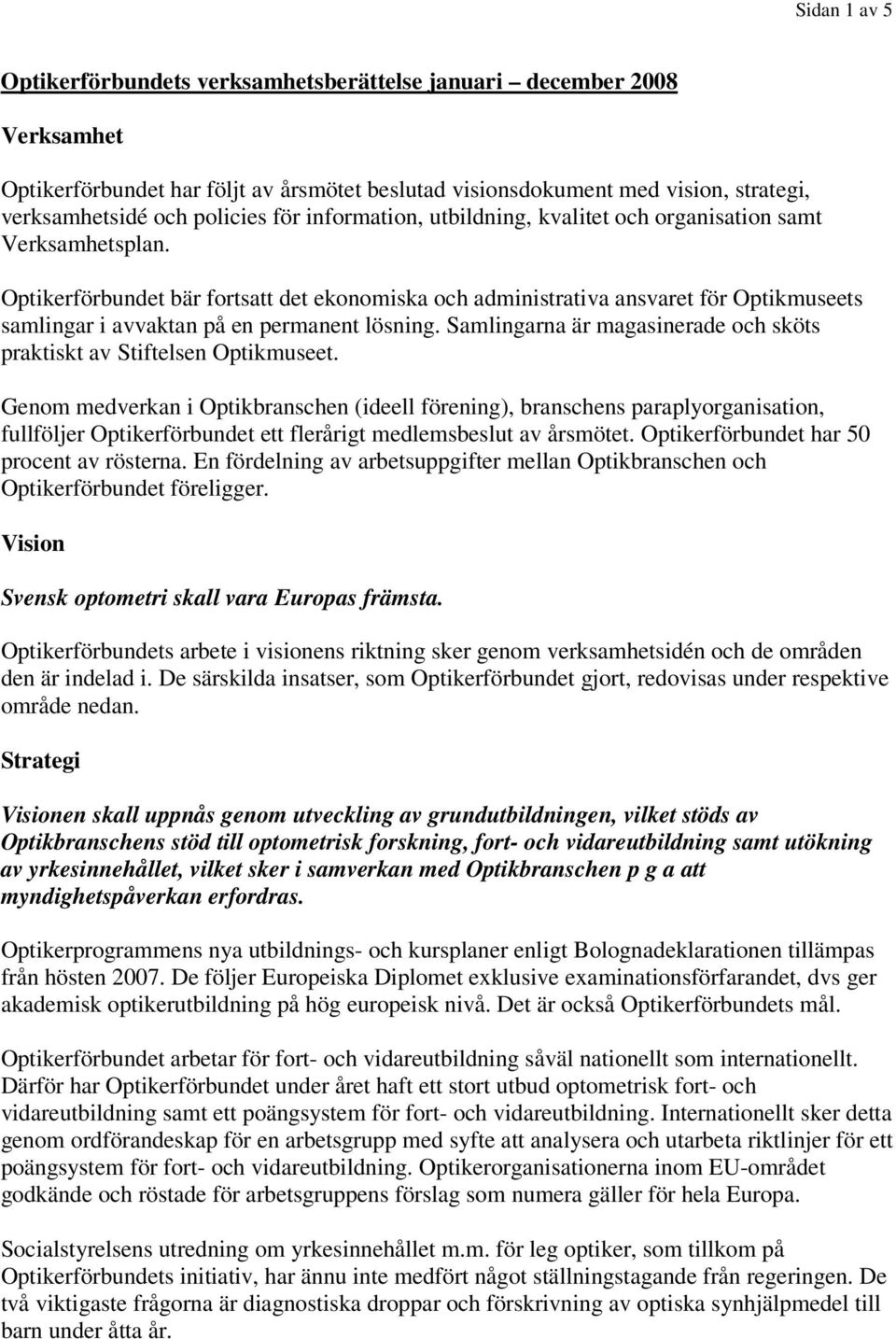 Optikerförbundet bär fortsatt det ekonomiska och administrativa ansvaret för Optikmuseets samlingar i avvaktan på en permanent lösning.