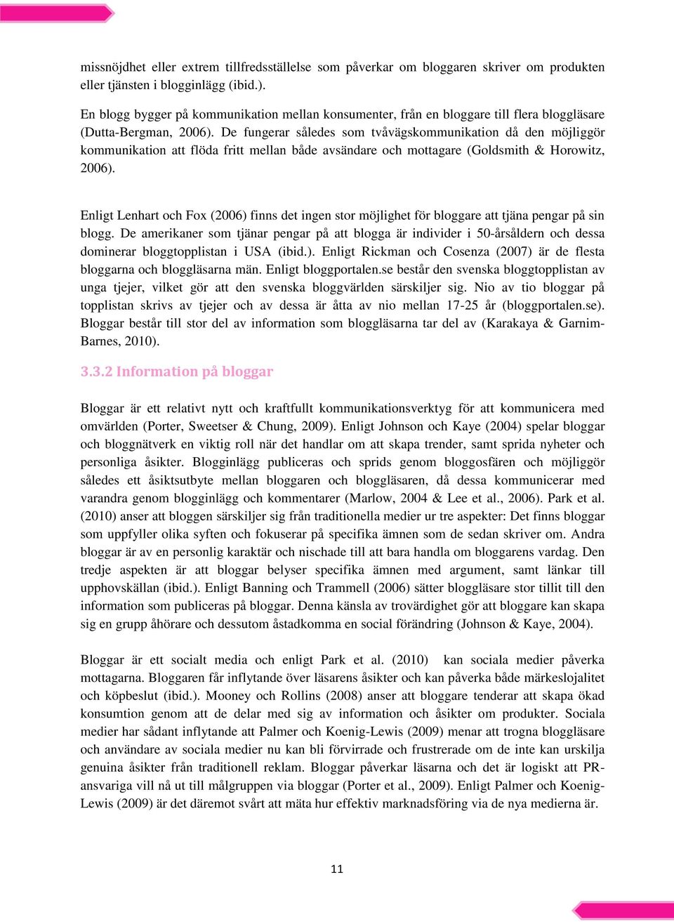 De fungerar således som tvåvägskommunikation då den möjliggör kommunikation att flöda fritt mellan både avsändare och mottagare (Goldsmith & Horowitz, 2006).