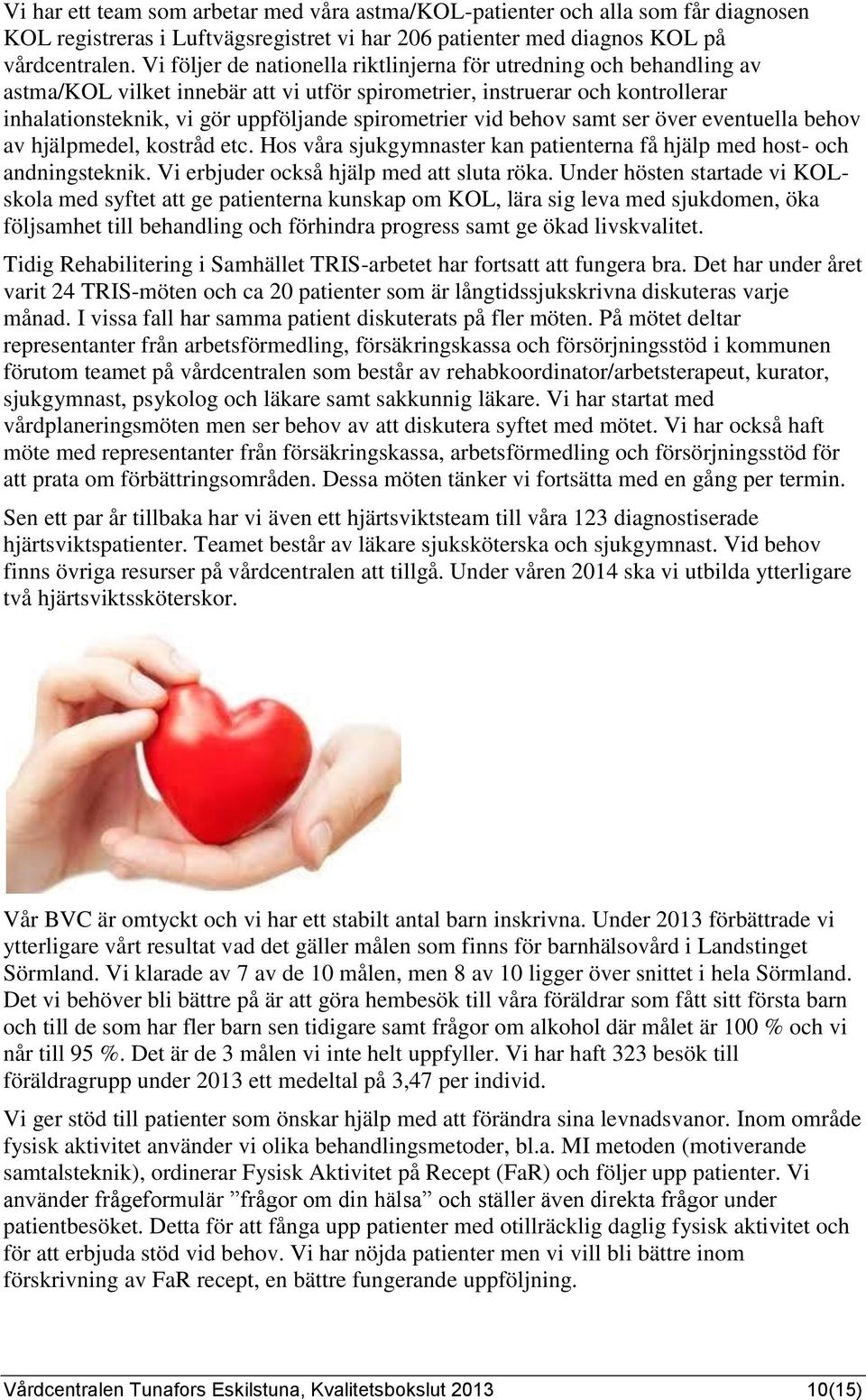 vid behov samt ser över eventuella behov av hjälpmedel, kostråd etc. Hos våra sjukgymnaster kan patienterna få hjälp med host- och andningsteknik. Vi erbjuder också hjälp med att sluta röka.