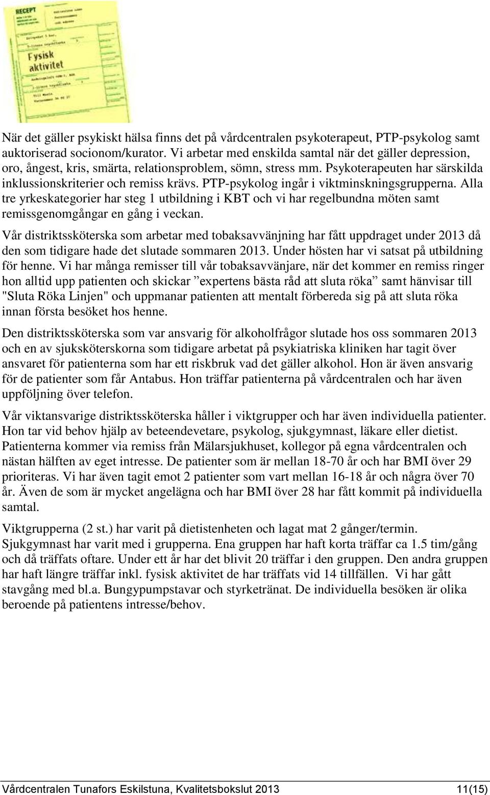 PTP-psykolog ingår i viktminskningsgrupperna. Alla tre yrkeskategorier har steg 1 utbildning i KBT och vi har regelbundna möten samt remissgenomgångar en gång i veckan.