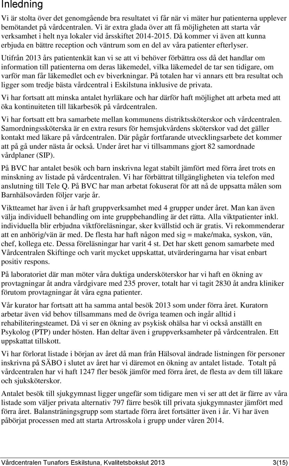 Då kommer vi även att kunna erbjuda en bättre reception och väntrum som en del av våra patienter efterlyser.