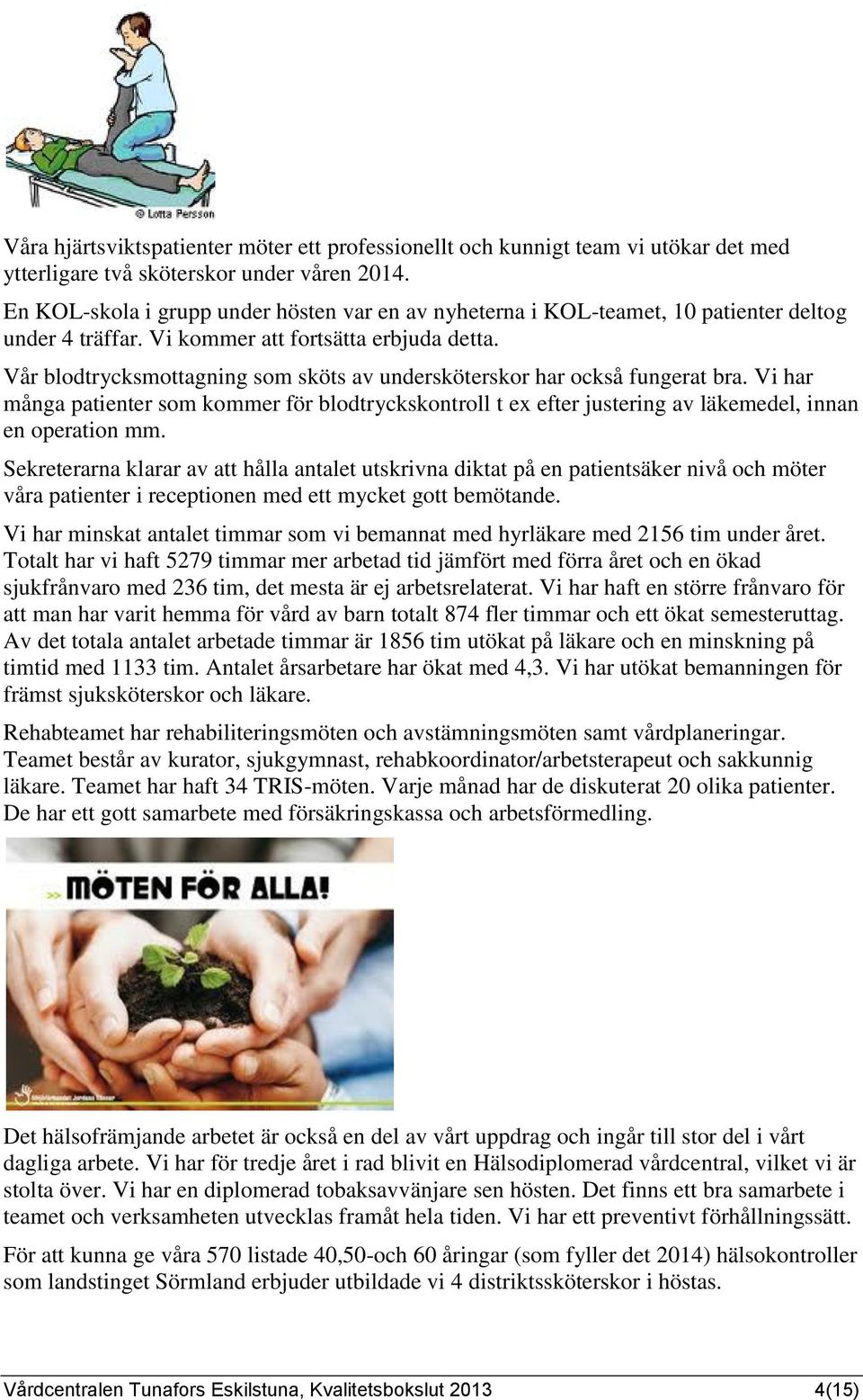 Vår blodtrycksmottagning som sköts av undersköterskor har också fungerat bra. Vi har många patienter som kommer för blodtryckskontroll t ex efter justering av läkemedel, innan en operation mm.
