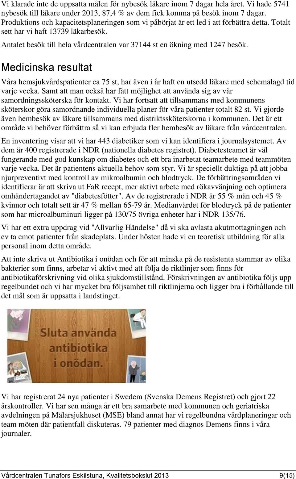 Antalet besök till hela vårdcentralen var 37144 st en ökning med 1247 besök.