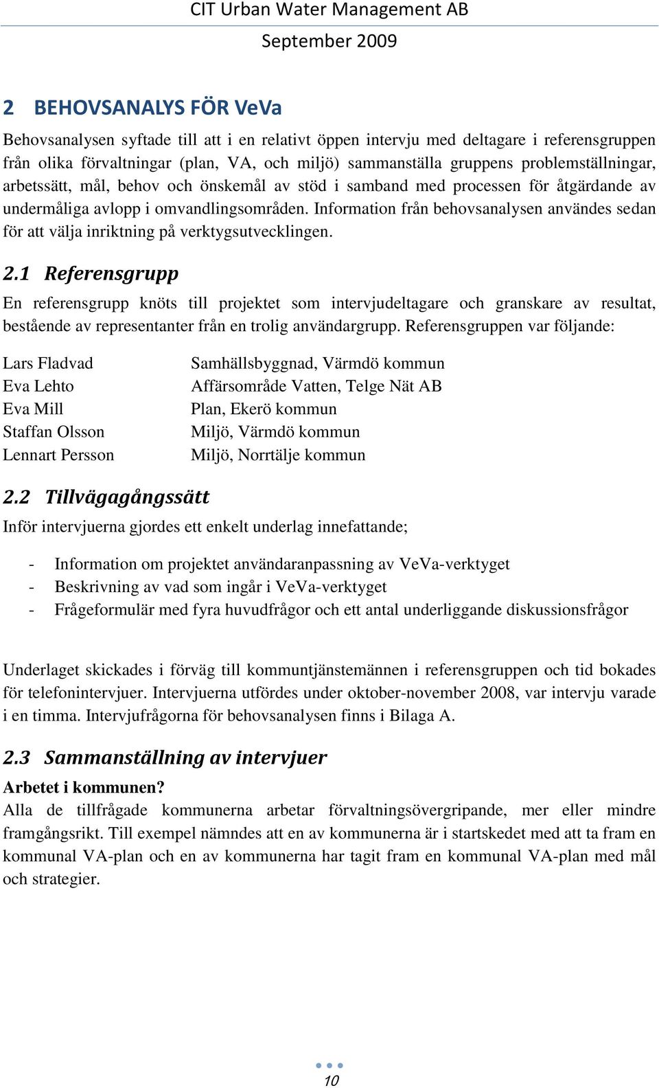 Information från behovsanalysen användes sedan för att välja inriktning på verktygsutvecklingen. 2.