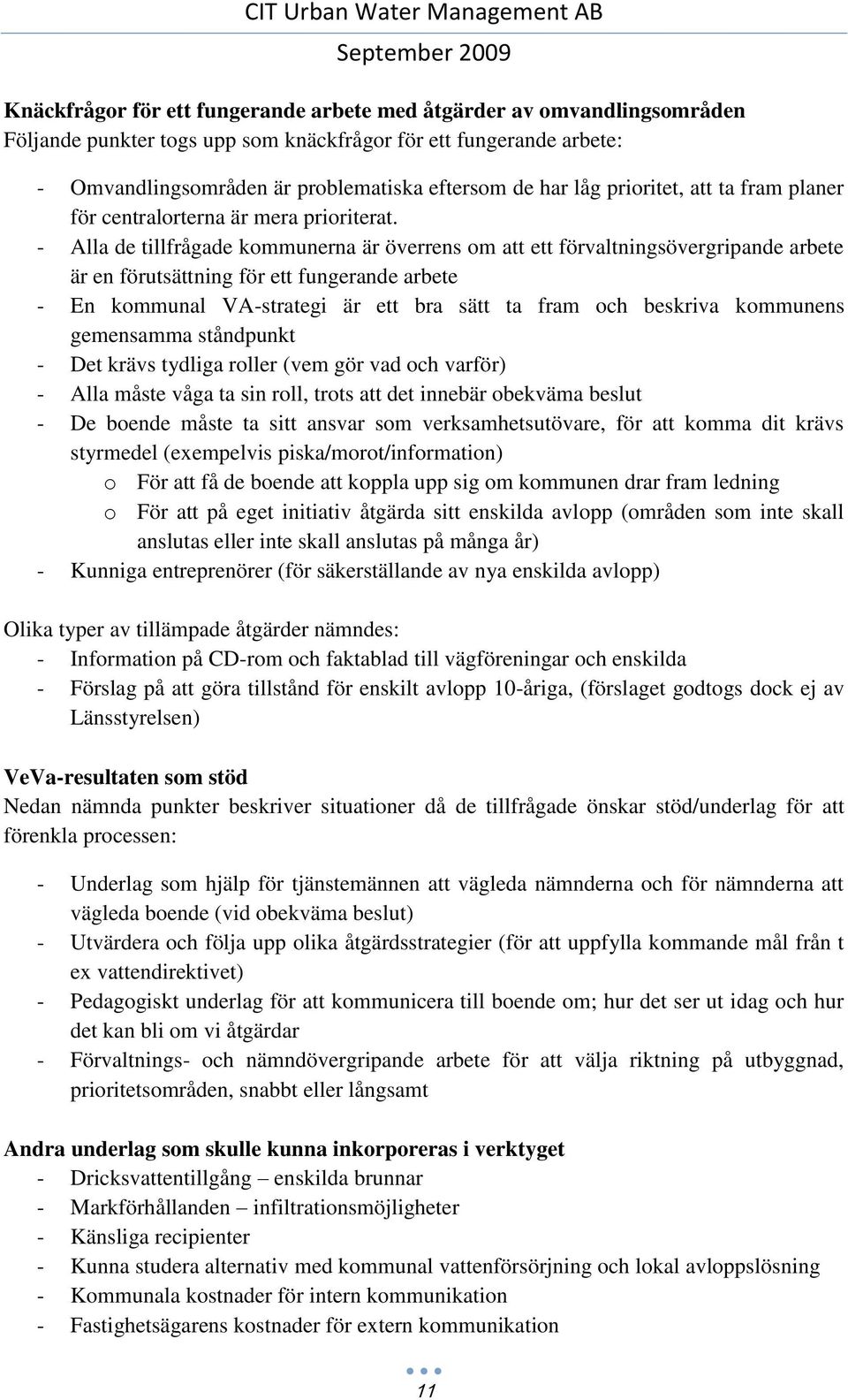 - Alla de tillfrågade kommunerna är överrens om att ett förvaltningsövergripande arbete är en förutsättning för ett fungerande arbete - En kommunal VA-strategi är ett bra sätt ta fram och beskriva