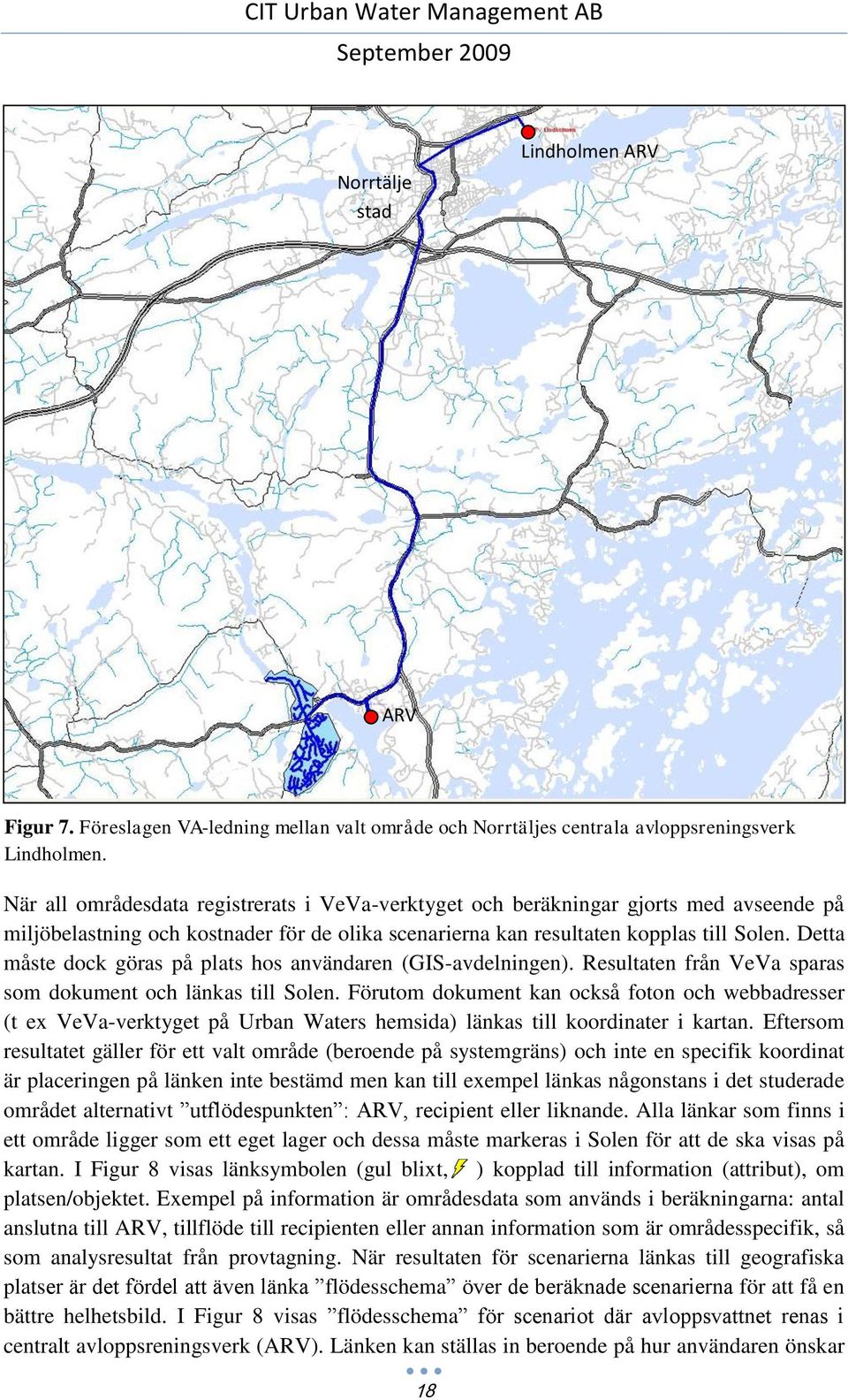 Detta måste dock göras på plats hos användaren (GIS-avdelningen). Resultaten från VeVa sparas som dokument och länkas till Solen.