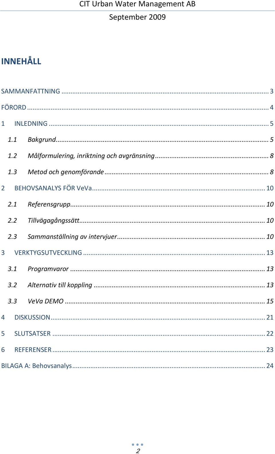 .. 10 3 VERKTYGSUTVECKLING... 13 3.1 Programvaror... 13 3.2 Alternativ till koppling... 13 3.3 VeVa DEMO.