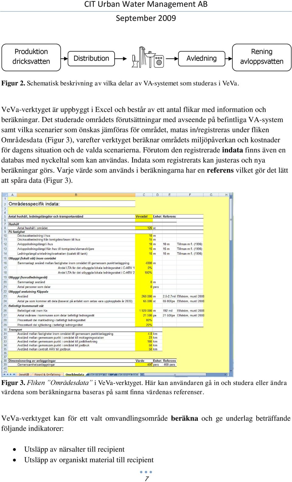 Det studerade områdets förutsättningar med avseende på befintliga VA-system samt vilka scenarier som önskas jämföras för området, matas in/registreras under fliken Områdesdata (Figur 3), varefter