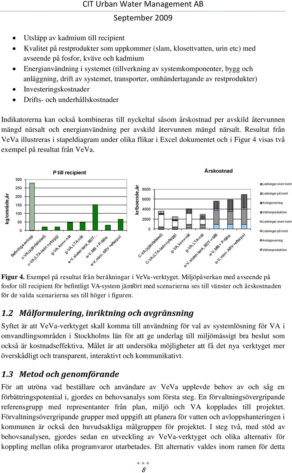 underhållskostnader Indikatorerna kan också kombineras till nyckeltal såsom årskostnad per avskild återvunnen mängd närsalt och energianvändning per avskild återvunnen mängd närsalt.