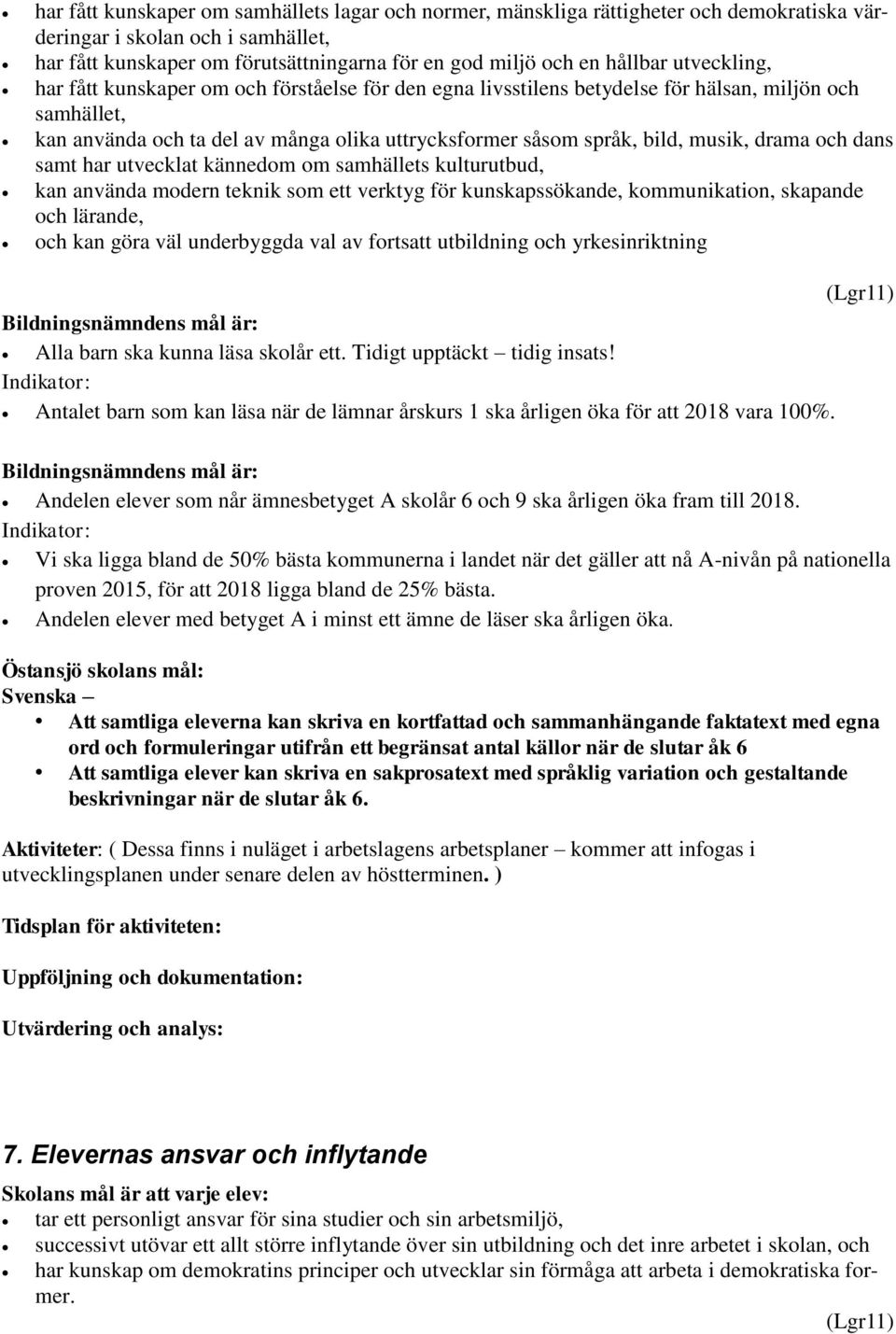 drama och dans samt har utvecklat kännedom om samhällets kulturutbud, kan använda modern teknik som ett verktyg för kunskapssökande, kommunikation, skapande och lärande, och kan göra väl underbyggda
