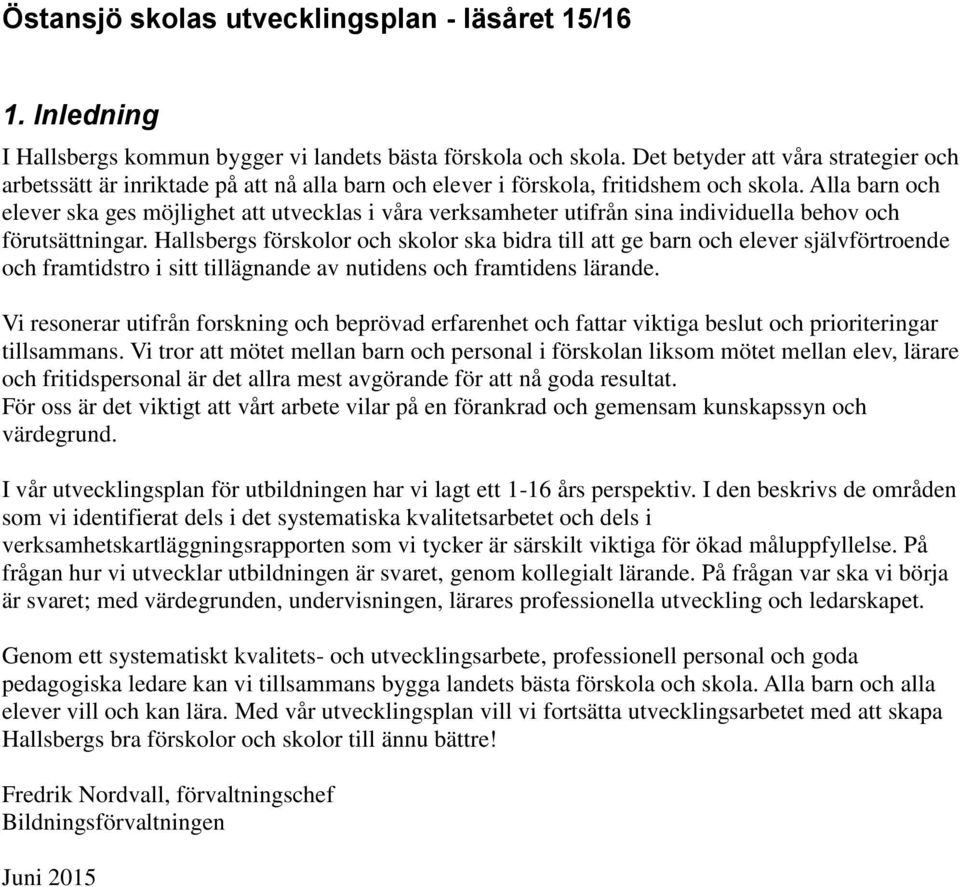 Alla barn och elever ska ges möjlighet att utvecklas i våra verksamheter utifrån sina individuella behov och förutsättningar.