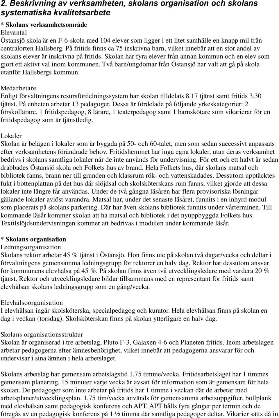 Skolan har fyra elever från annan kommun och en elev som gjort ett aktivt val inom kommunen. Två barn/ungdomar från Östansjö har valt att gå på skola utanför Hallsbergs kommun.