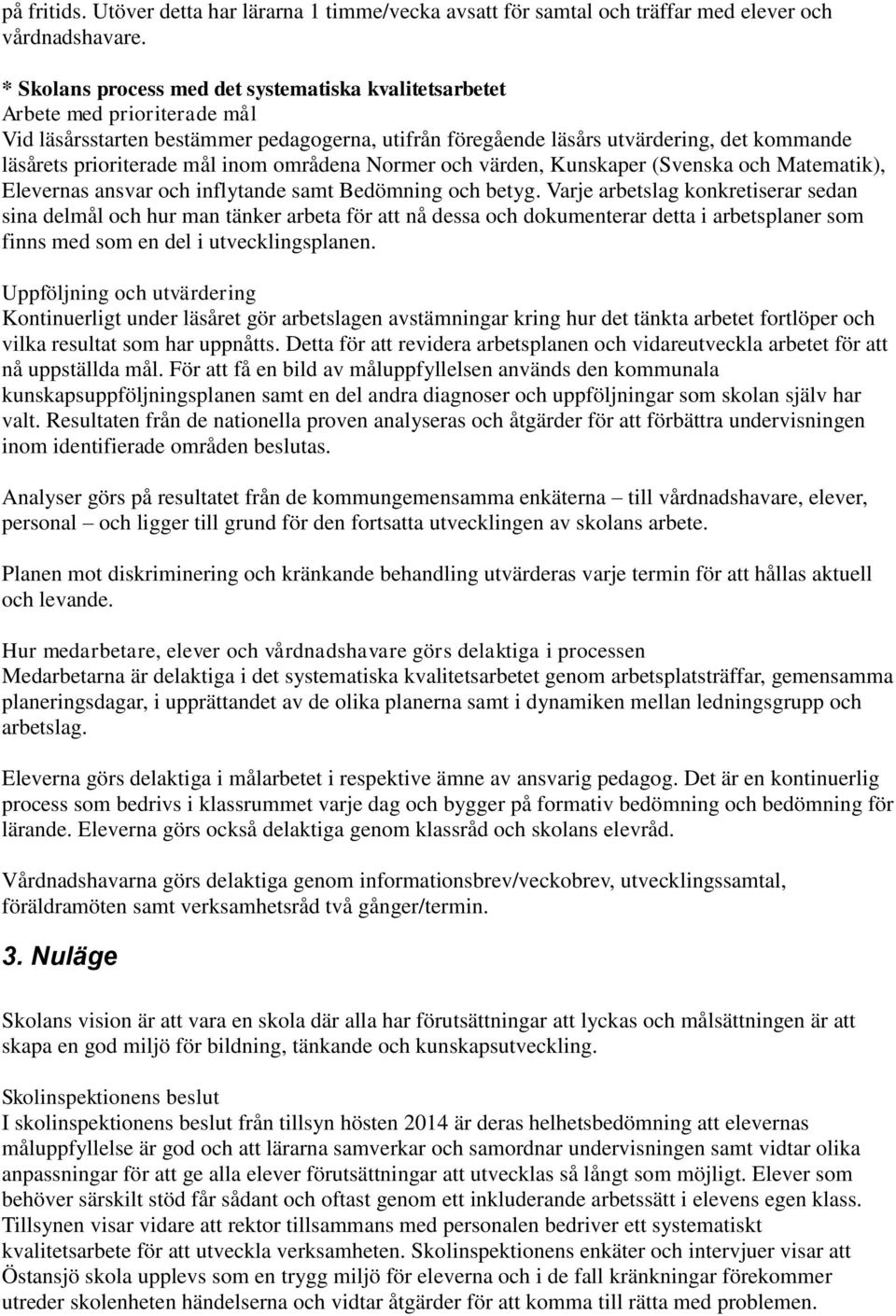mål inom områdena Normer och värden, Kunskaper (Svenska och Matematik), Elevernas ansvar och inflytande samt Bedömning och betyg.