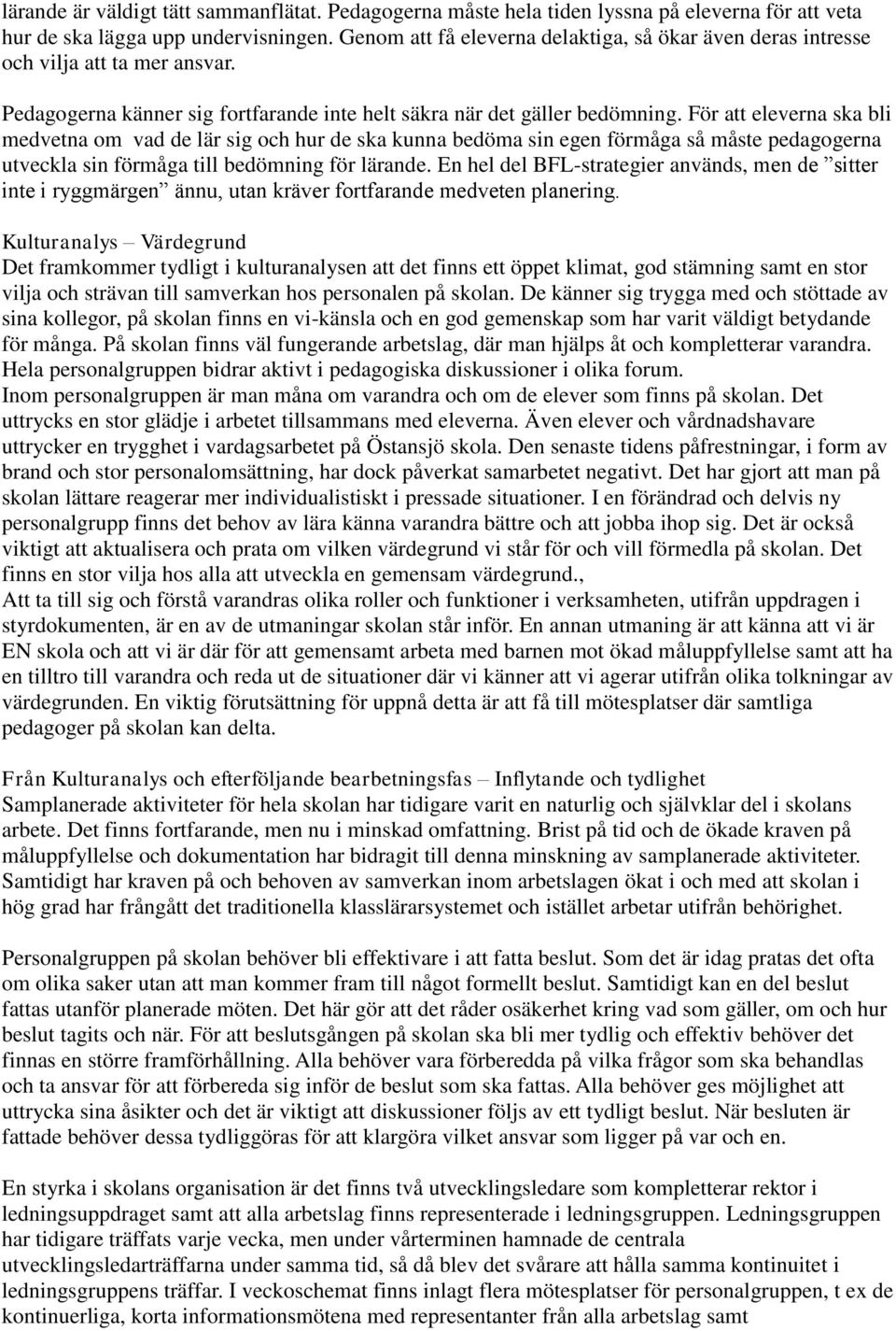 För att eleverna ska bli medvetna om vad de lär sig och hur de ska kunna bedöma sin egen förmåga så måste pedagogerna utveckla sin förmåga till bedömning för lärande.