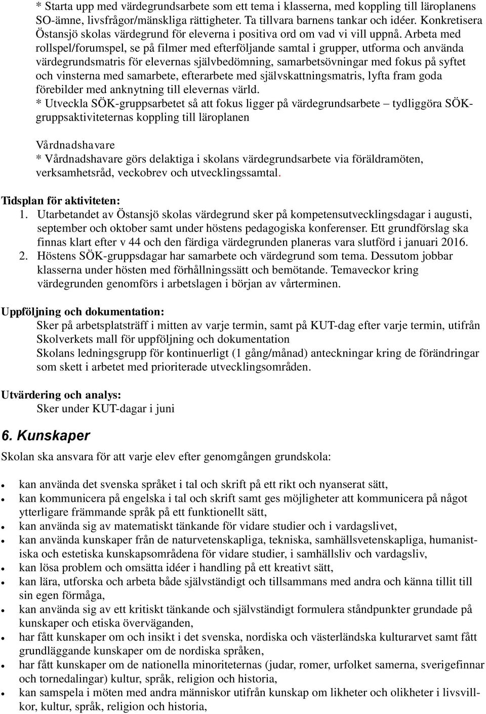 Arbeta med rollspel/forumspel, se på filmer med efterföljande samtal i grupper, utforma och använda värdegrundsmatris för elevernas självbedömning, samarbetsövningar med fokus på syftet och vinsterna