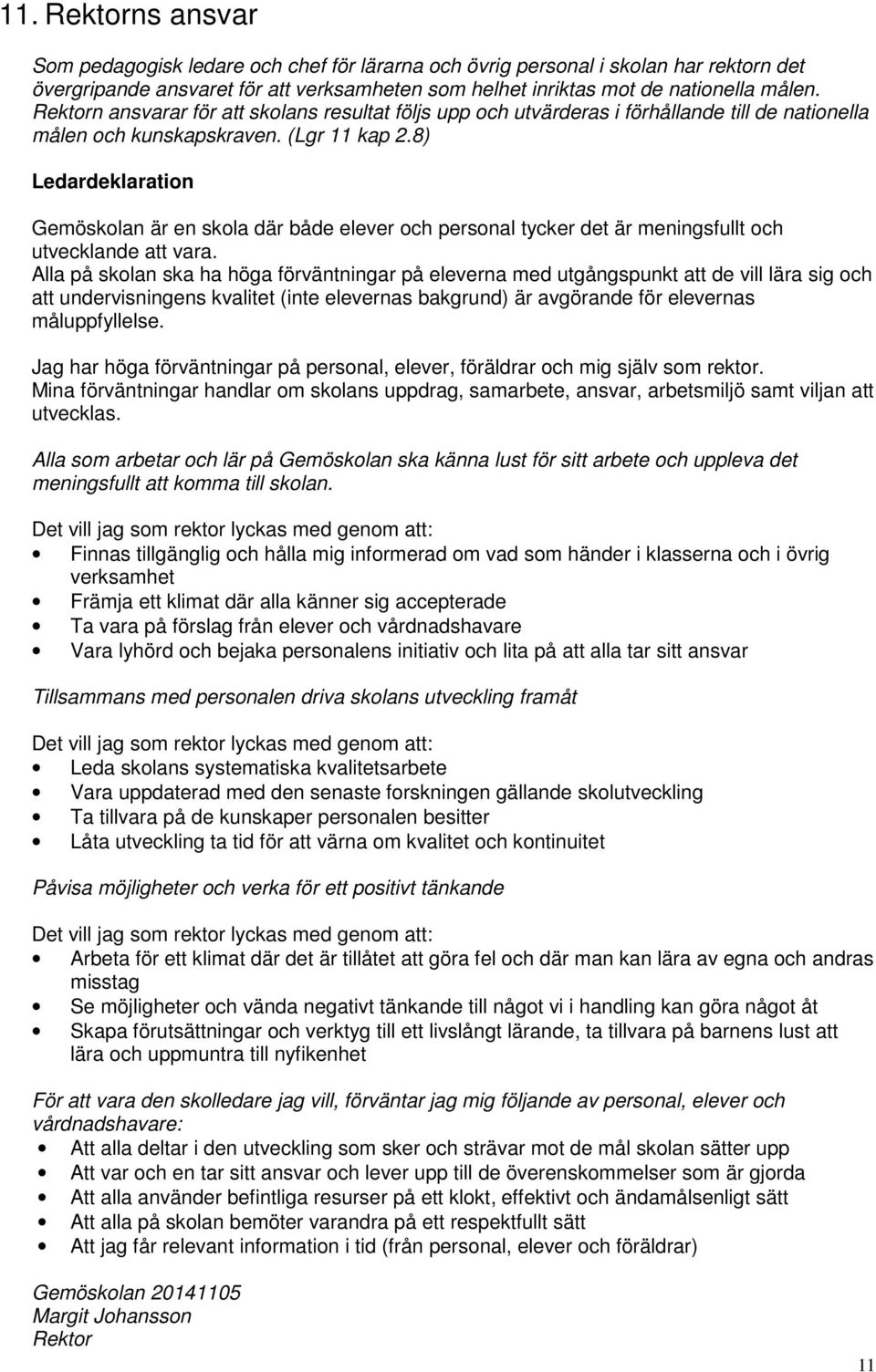 8) Ledardeklaration Gemöskolan är en skola där både elever och personal tycker det är meningsfullt och utvecklande att vara.