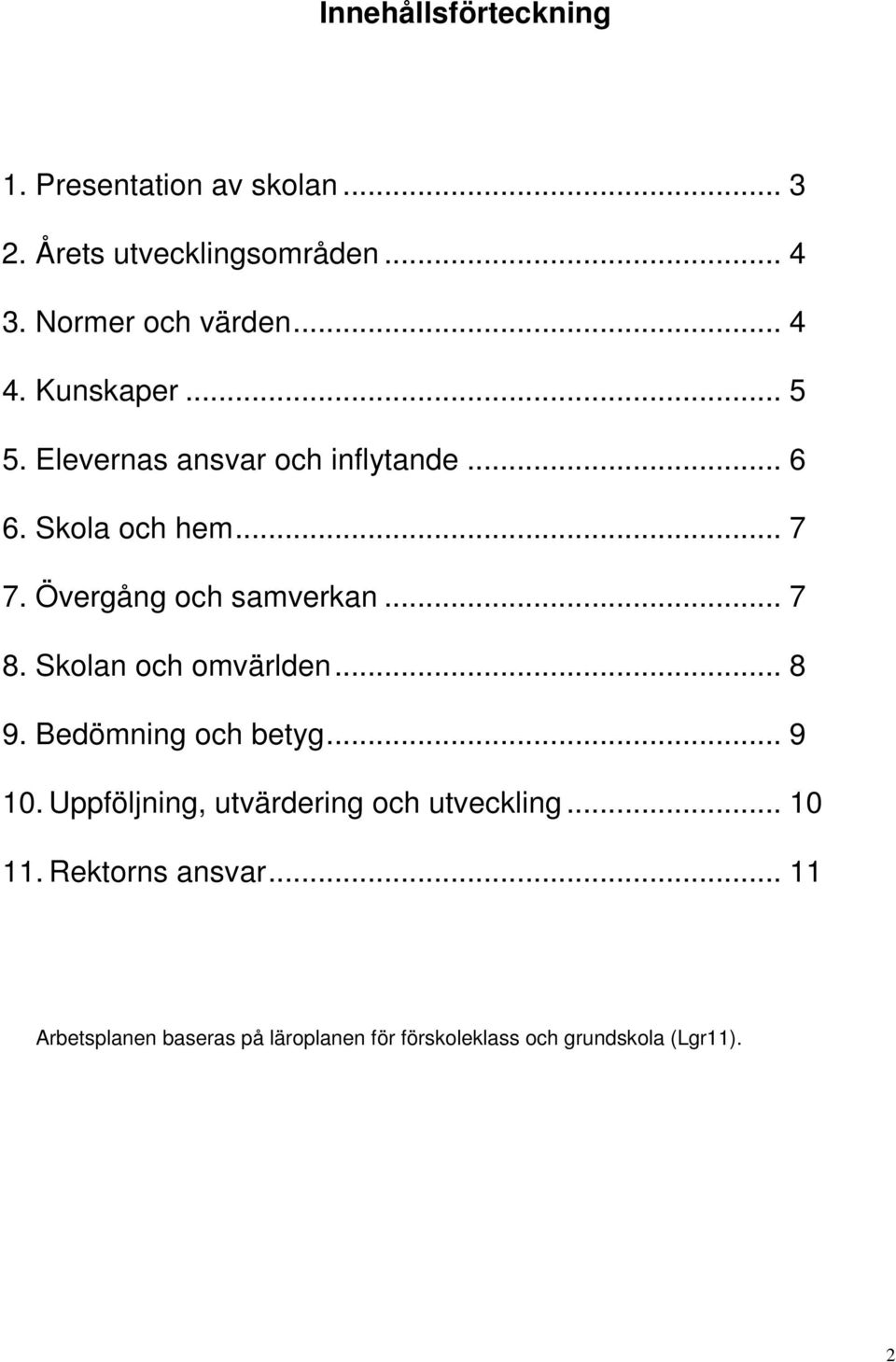 Övergång och samverkan... 7 8. Skolan och omvärlden... 8 9. Bedömning och betyg... 9 10.