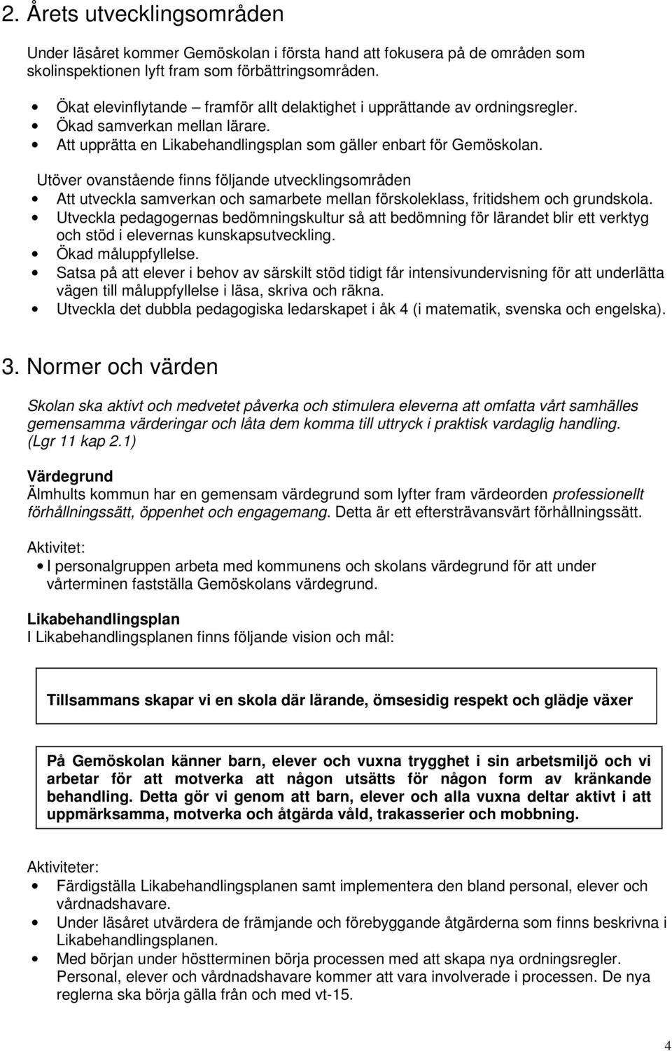 Utöver ovanstående finns följande utvecklingsområden Att utveckla samverkan och samarbete mellan förskoleklass, fritidshem och grundskola.