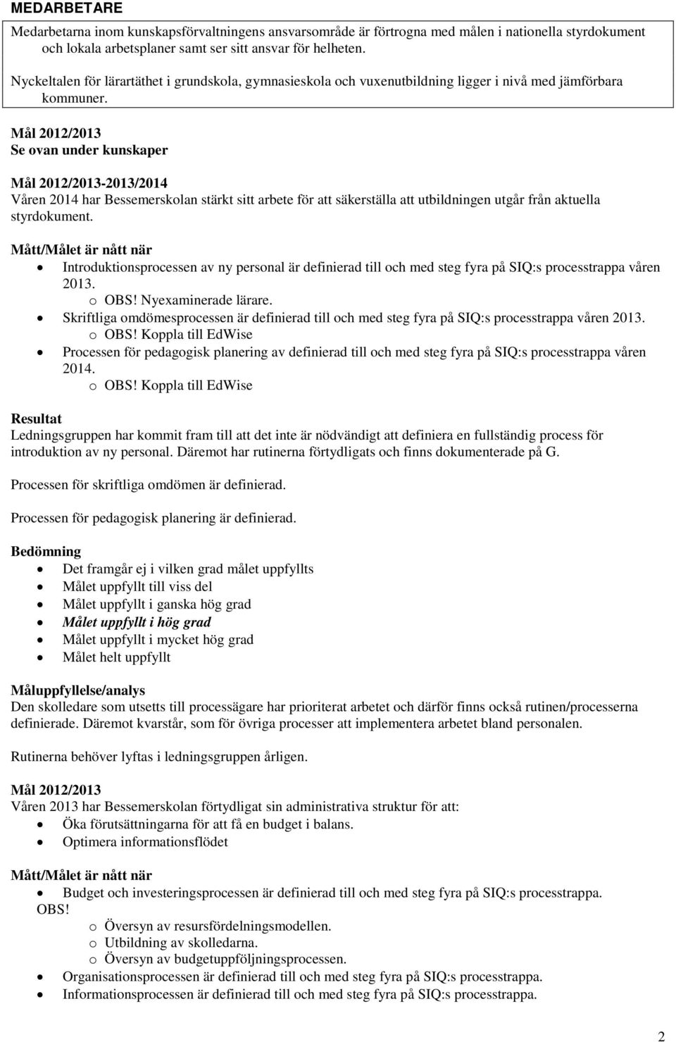 Mål 2012/2013 Se van under kunskaper Mål 2012/2013-2013/2014 Våren 2014 har Bessemersklan stärkt sitt arbete för att säkerställa att utbildningen utgår från aktuella styrdkument.