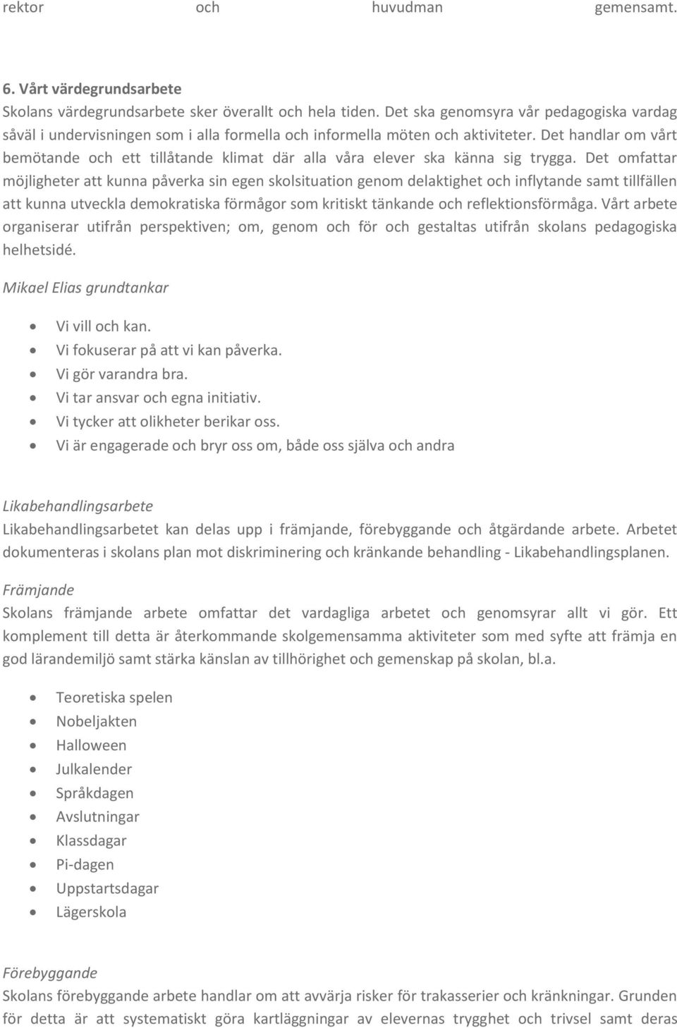 Det handlar om vårt bemötande och ett tillåtande klimat där alla våra elever ska känna sig trygga.