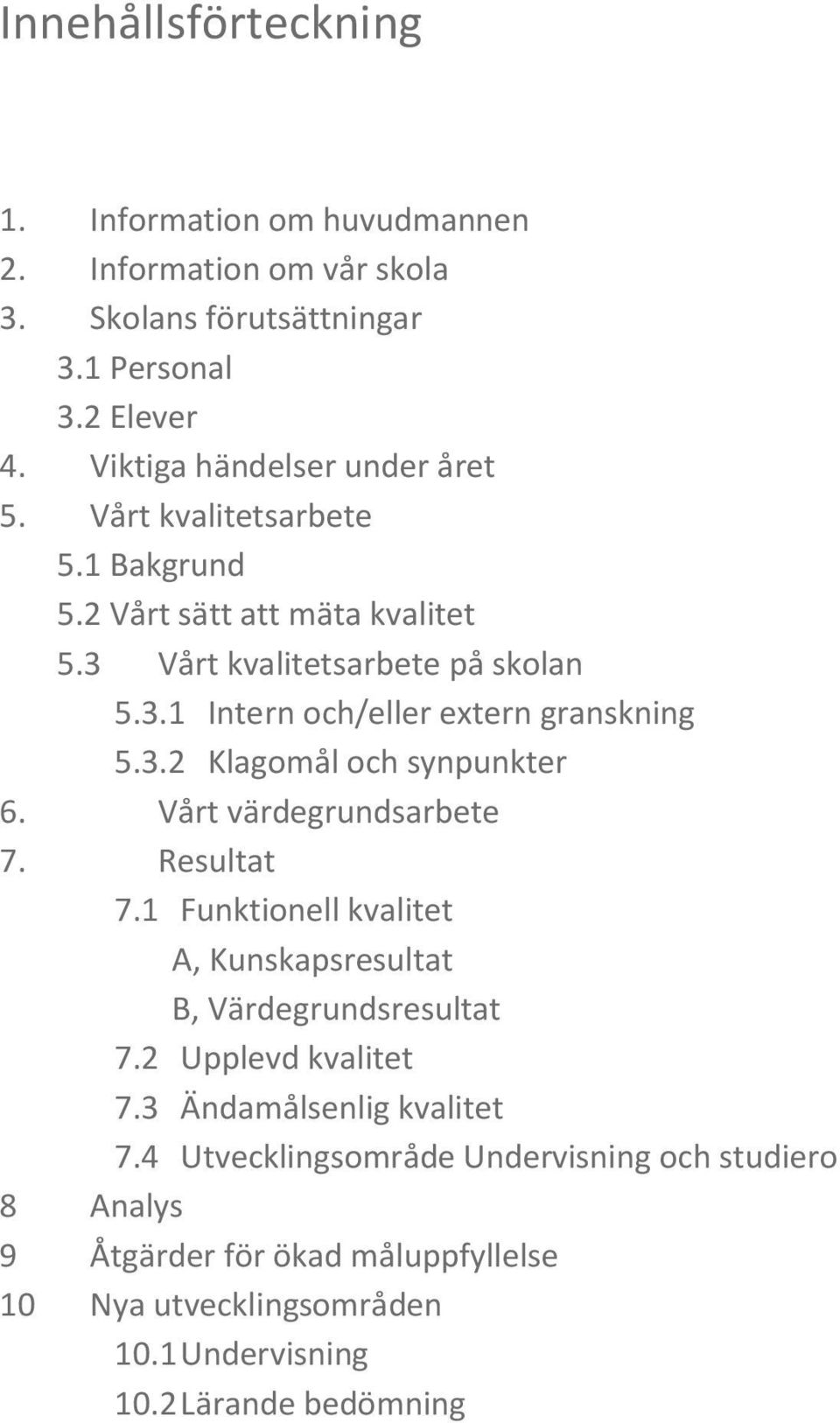 3.2 Klagomål och synpunkter 6. Vårt värdegrundsarbete 7. Resultat 7.1 Funktionell kvalitet A, Kunskapsresultat B, Värdegrundsresultat 7.2 Upplevd kvalitet 7.