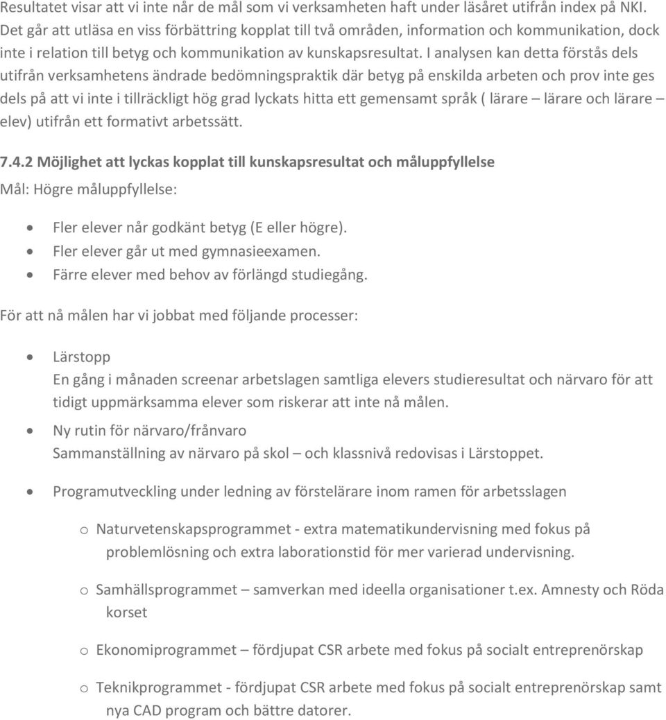I analysen kan detta förstås dels utifrån verksamhetens ändrade bedömningspraktik där betyg på enskilda arbeten och prov inte ges dels på att vi inte i tillräckligt hög grad lyckats hitta ett