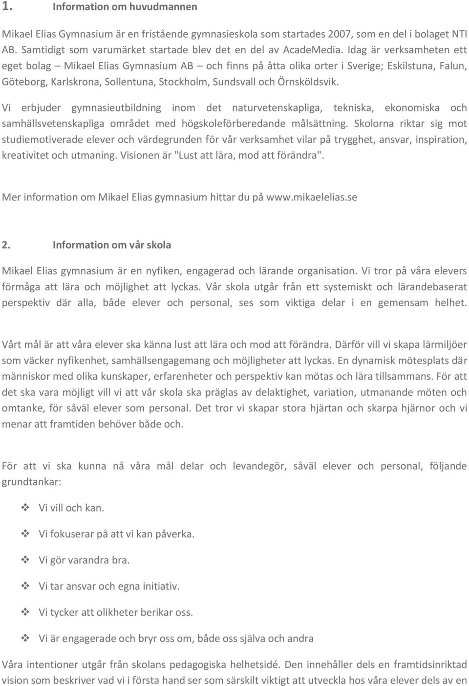 Vi erbjuder gymnasieutbildning inom det naturvetenskapliga, tekniska, ekonomiska och samhällsvetenskapliga området med högskoleförberedande målsättning.