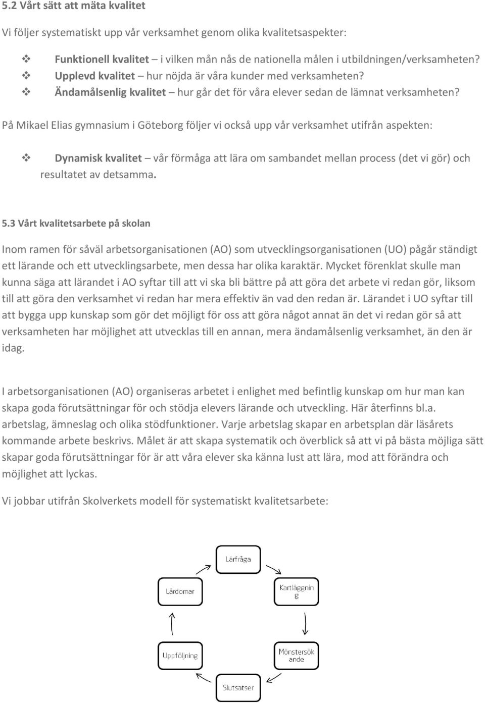 På Mikael Elias gymnasium i Göteborg följer vi också upp vår verksamhet utifrån aspekten: Dynamisk kvalitet vår förmåga att lära om sambandet mellan process (det vi gör) och resultatet av detsamma. 5.