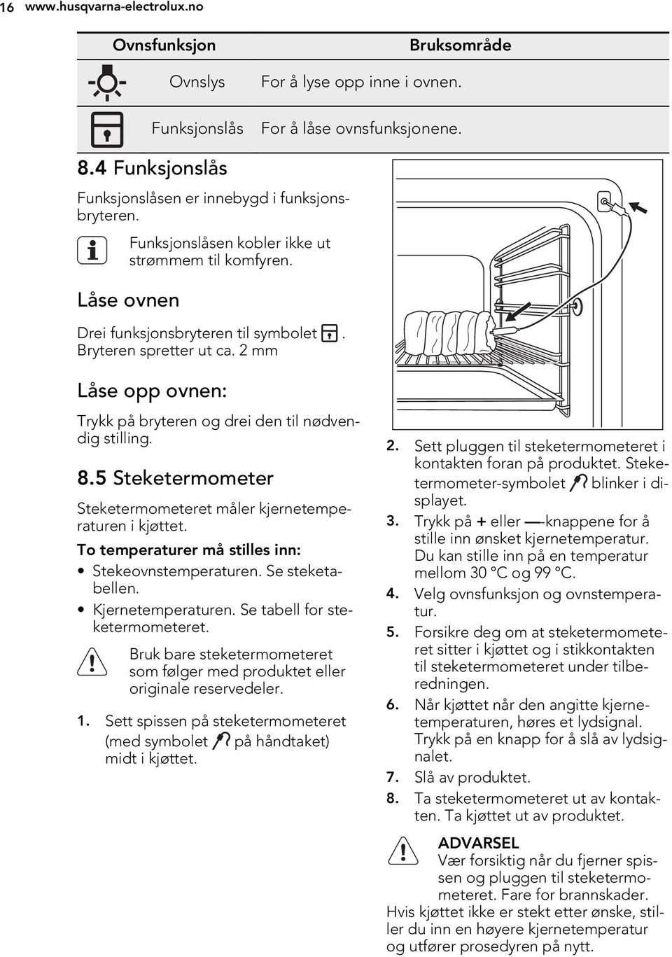 8.5 Steketermometer Steketermometeret måler kjernetemperaturen i kjøttet. To temperaturer må stilles inn: Stekeovnstemperaturen. Se steketabellen. Kjernetemperaturen. Se tabell for steketermometeret.