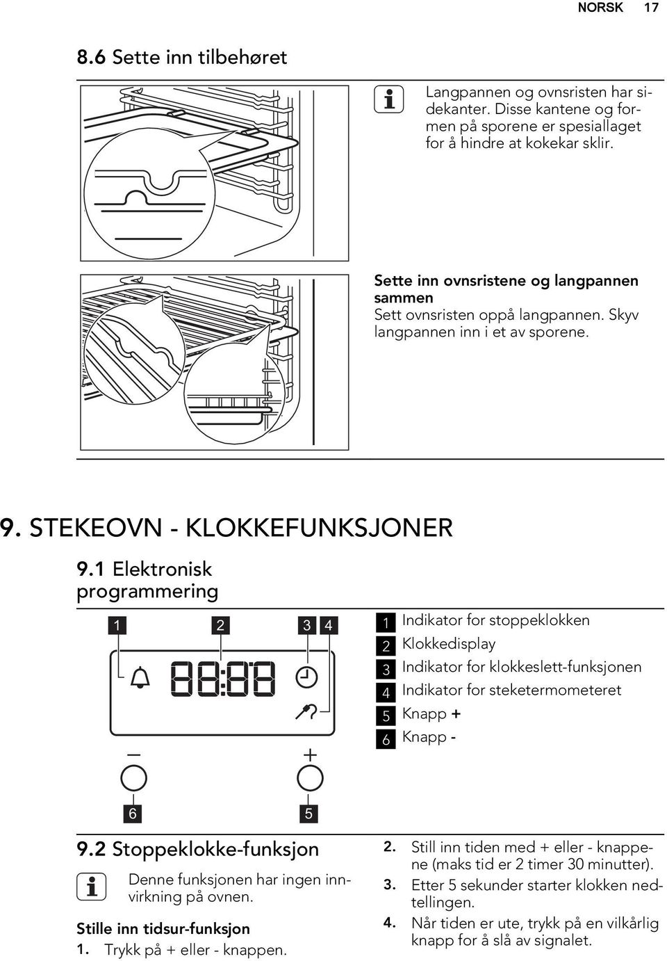 1 Elektronisk programmering 1 2 3 4 1 Indikator for stoppeklokken 2 Klokkedisplay 3 Indikator for klokkeslett-funksjonen 4 Indikator for steketermometeret 5 Knapp + 6 Knapp - 6 5 9.