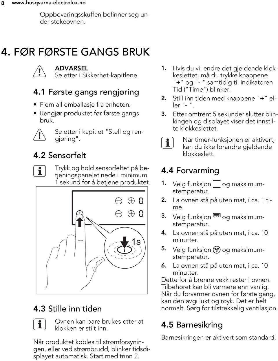 Når produktet kobles til strømforsyningen, eller ved strømbrudd, blinker tidsdisplayet automatisk. Start med trinn 2. 1.