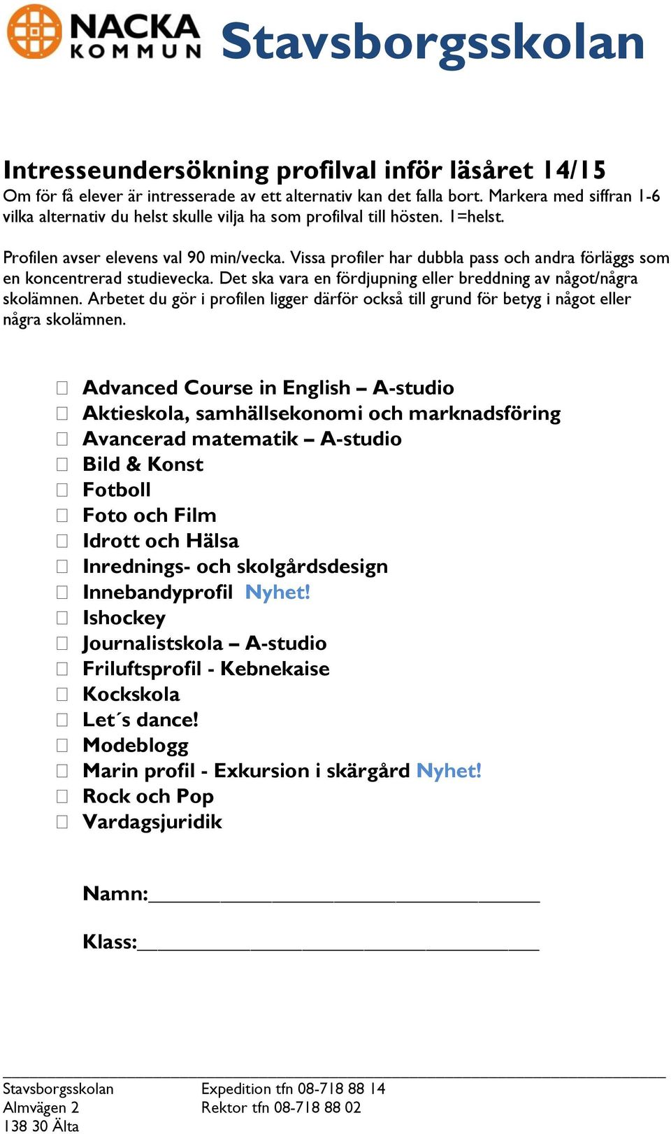 Vissa profiler har dubbla pass och andra förläggs som en koncentrerad studievecka. Det ska vara en fördjupning eller breddning av något/några skolämnen.