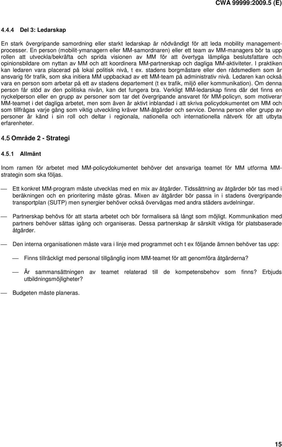 opinionsbildare om nyttan av MM och att koordinera MM-partnerskap och dagliga MM-aktiviteter. I praktiken kan ledaren vara placerad på lokal politisk nivå, t ex.