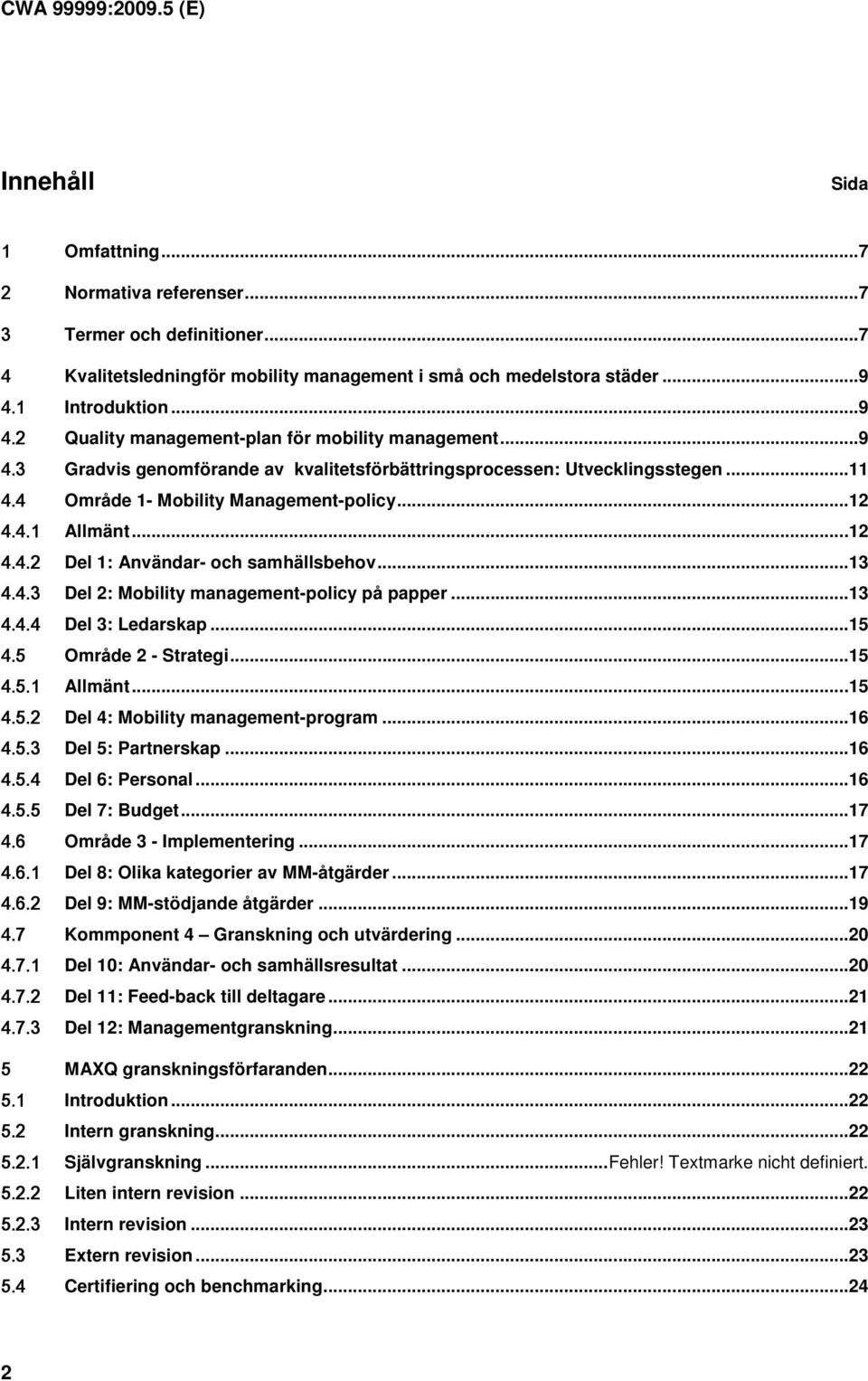 ..12 4.4.1 Allmänt...12 4.4.2 Del 1: Användar- och samhällsbehov...13 4.4.3 Del 2: Mobility management-policy på papper...13 4.4.4 Del 3: Ledarskap...15 4.5 Område 2 - Strategi...15 4.5.1 Allmänt...15 4.5.2 Del 4: Mobility management-program.