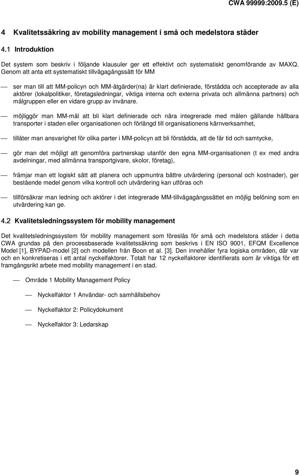 företagsledningar, viktiga interna och externa privata och allmänna partners) och målgruppen eller en vidare grupp av invånare.