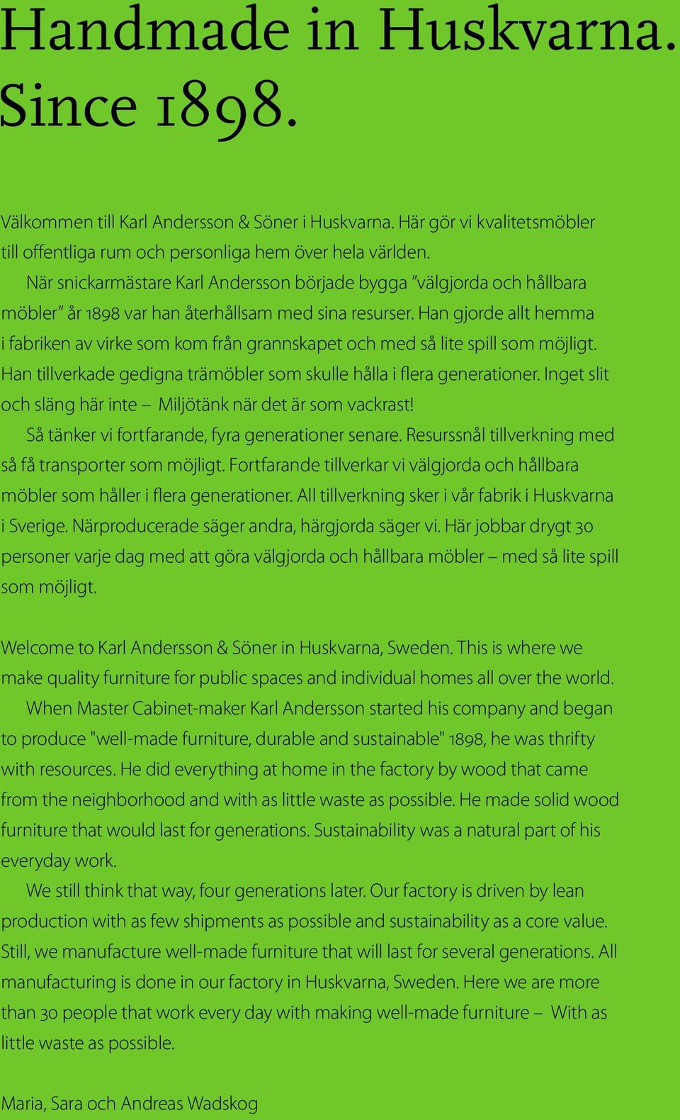 Han gjorde allt hemma i fabriken av virke som kom från grannskapet och med så lite spill som möjligt. Han tillverkade gedigna trämöbler som skulle hålla i flera generationer.