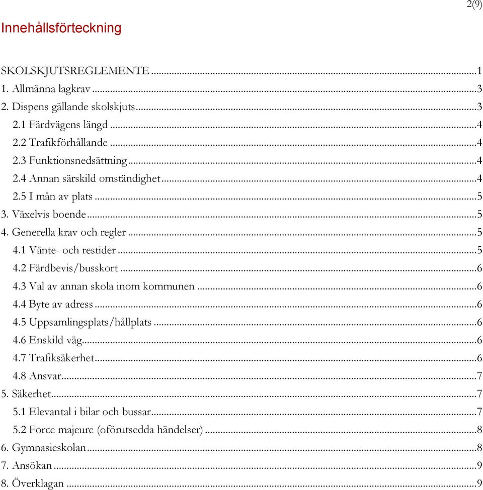 .. 6 4.3 Val av annan skola inom kommunen... 6 4.4 Byte av adress... 6 4.5 Uppsamlingsplats/hållplats... 6 4.6 Enskild väg... 6 4.7 Trafiksäkerhet... 6 4.8 Ansvar... 7 5.