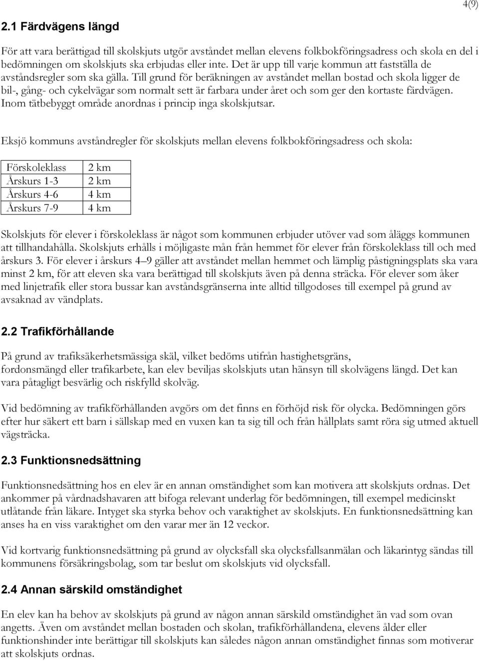 Till grund för beräkningen av avståndet mellan bostad och skola ligger de bil-, gång- och cykelvägar som normalt sett är farbara under året och som ger den kortaste färdvägen.