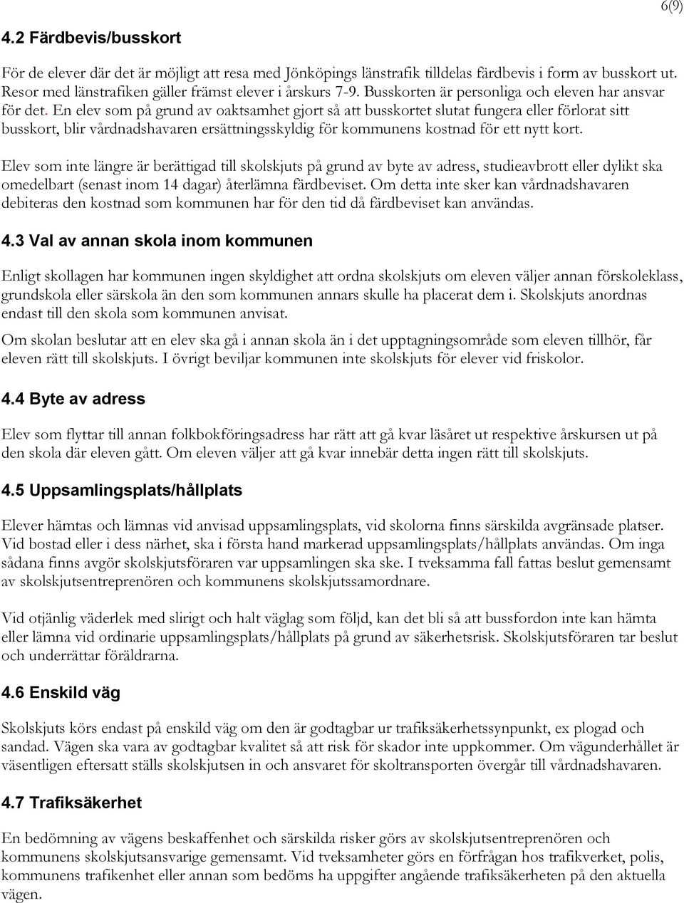 En elev som på grund av oaktsamhet gjort så att busskortet slutat fungera eller förlorat sitt busskort, blir vårdnadshavaren ersättningsskyldig för kommunens kostnad för ett nytt kort.