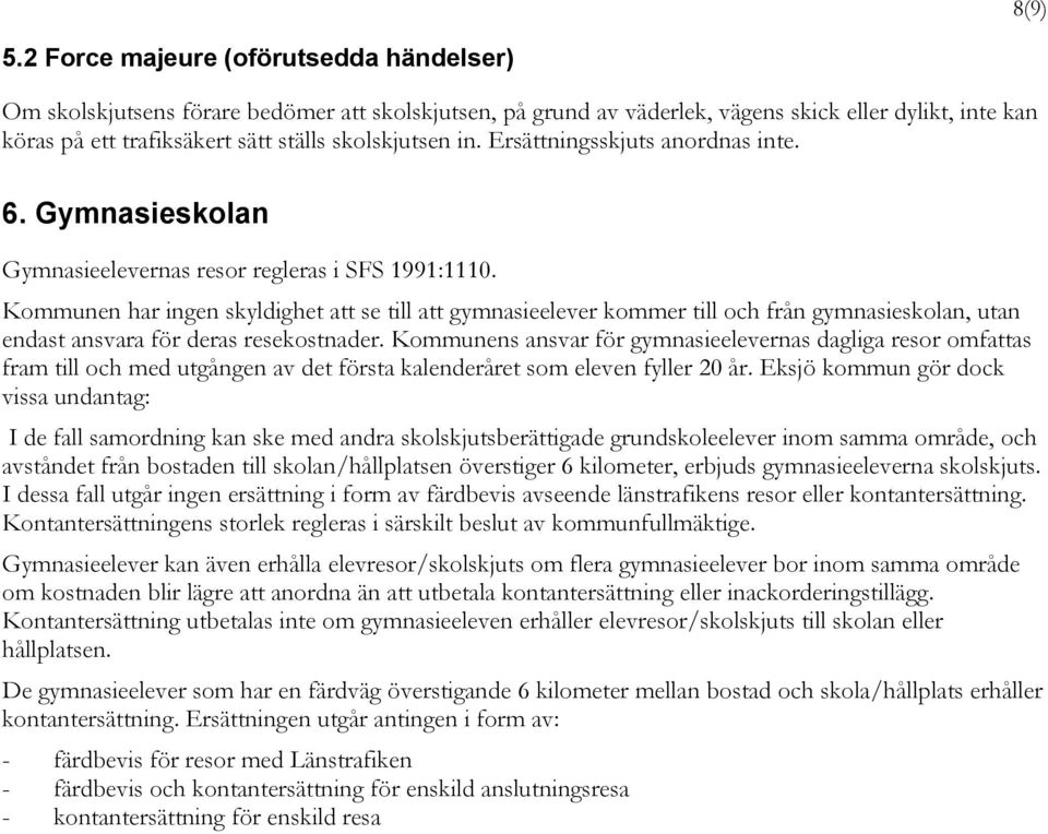 in. Ersättningsskjuts anordnas inte. 6. Gymnasieskolan Gymnasieelevernas resor regleras i SFS 1991:1110.