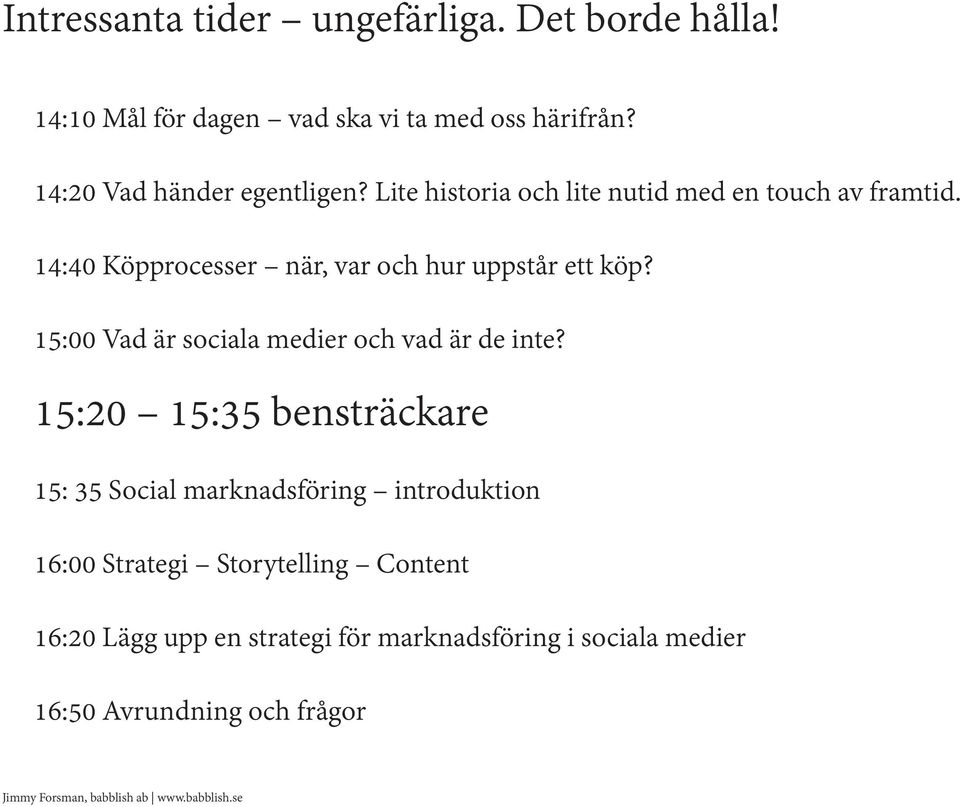 14:40 Köpprocesser när, var och hur uppstår ett köp? 15:00 Vad är sociala medier och vad är de inte?