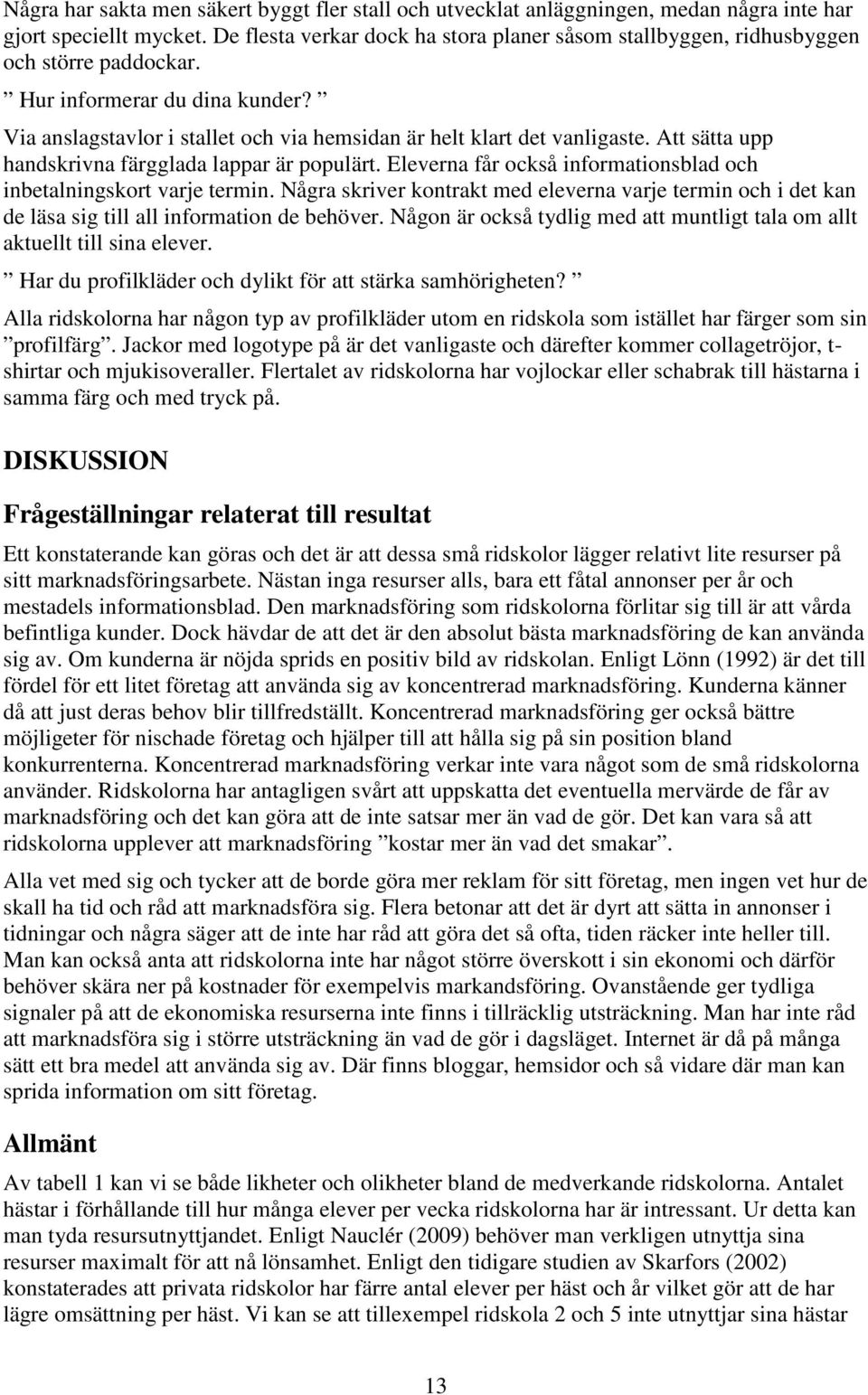 Att sätta upp handskrivna färgglada lappar är populärt. Eleverna får också informationsblad och inbetalningskort varje termin.