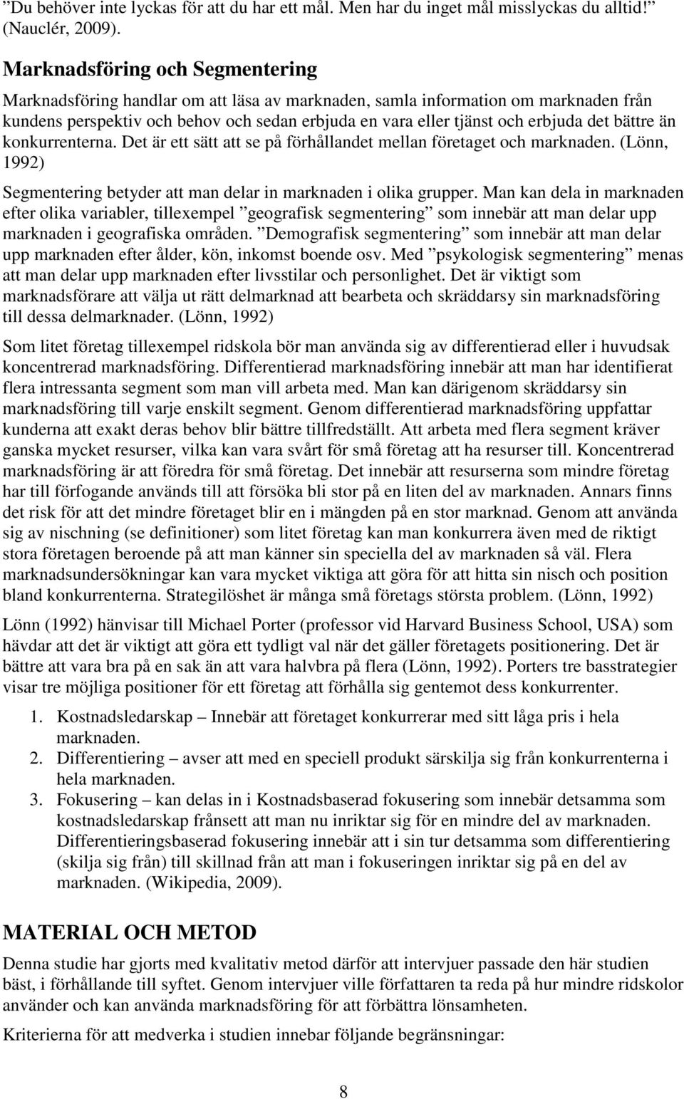 det bättre än konkurrenterna. Det är ett sätt att se på förhållandet mellan företaget och marknaden. (Lönn, 1992) Segmentering betyder att man delar in marknaden i olika grupper.