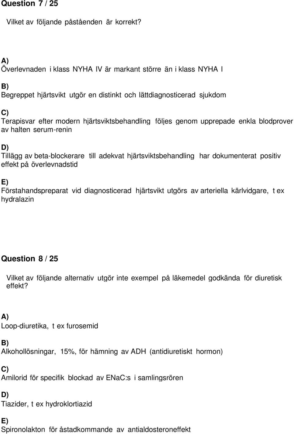 upprepade enkla blodprover av halten serum-renin Tillägg av beta-blockerare till adekvat hjärtsviktsbehandling har dokumenterat positiv effekt på överlevnadstid Förstahandspreparat vid diagnosticerad