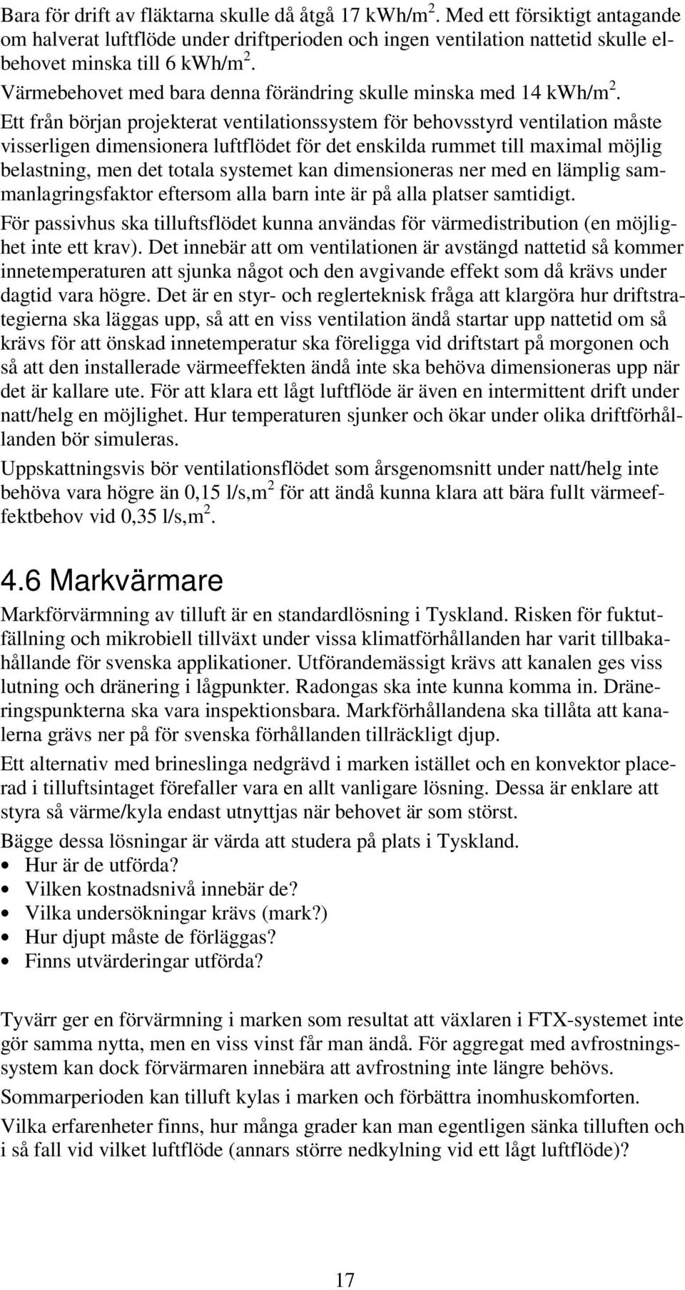 Ett från början projekterat ventilationssystem för behovsstyrd ventilation måste visserligen dimensionera luftflödet för det enskilda rummet till maximal möjlig belastning, men det totala systemet