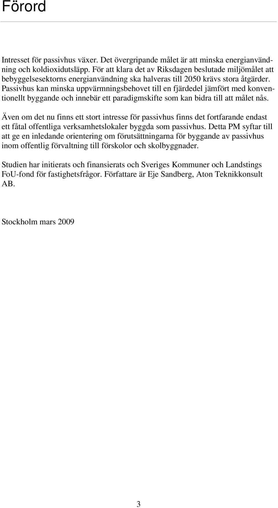 Passivhus kan minska uppvärmningsbehovet till en fjärdedel jämfört med konventionellt byggande och innebär ett paradigmskifte som kan bidra till att målet nås.